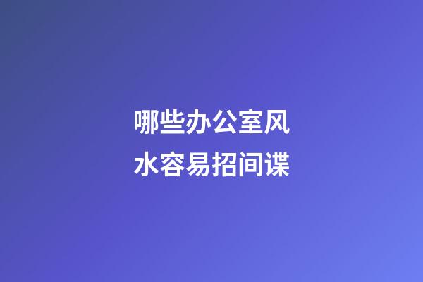 哪些办公室风水容易招间谍