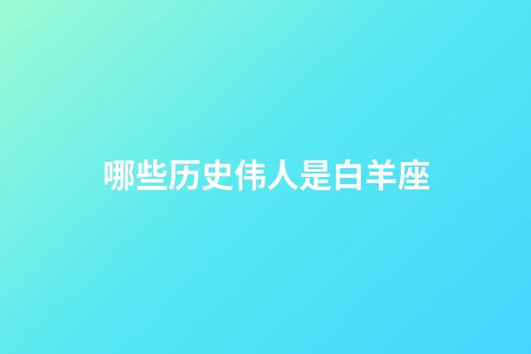 哪些历史伟人是白羊座-第1张-星座运势-玄机派