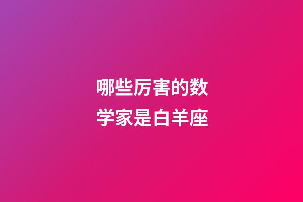 哪些厉害的数学家是白羊座-第1张-星座运势-玄机派