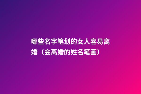 哪些名字笔划的女人容易离婚（会离婚的姓名笔画）