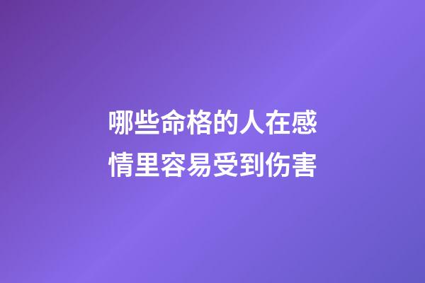 哪些命格的人在感情里容易受到伤害