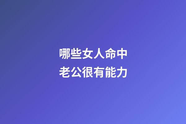 哪些女人命中老公很有能力