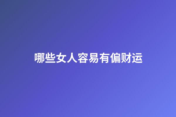 哪些女人容易有偏财运