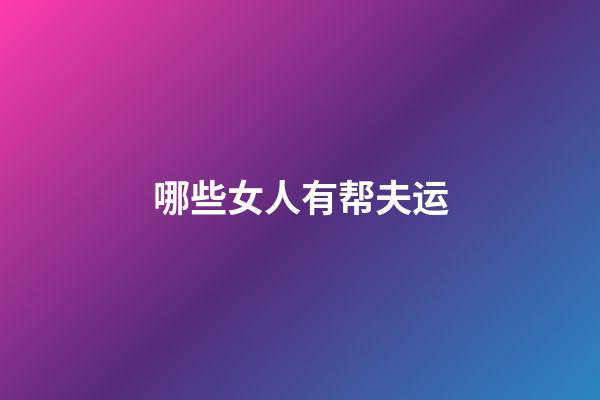 哪些女人有帮夫运