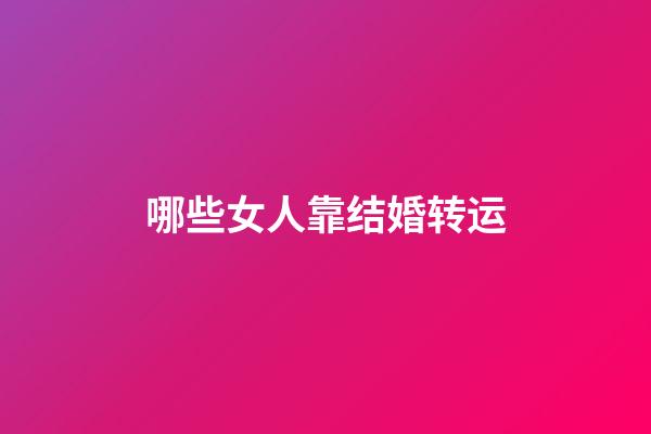 哪些女人靠结婚转运