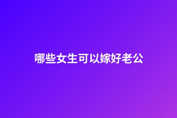 哪些女生可以嫁好老公