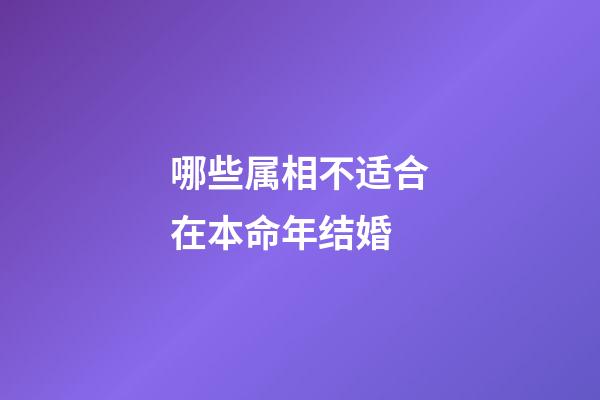 哪些属相不适合在本命年结婚?