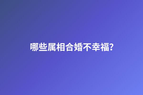 哪些属相合婚不幸福？