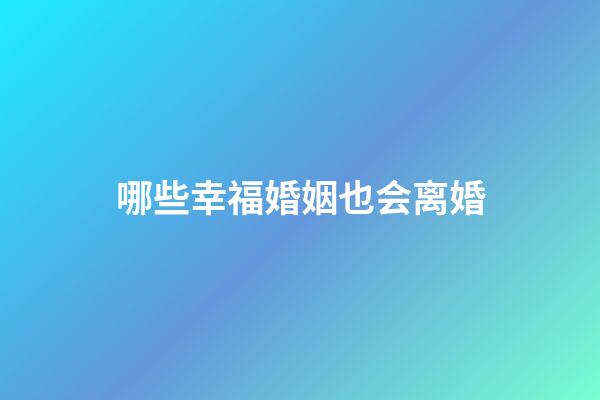 哪些幸福婚姻也会离婚