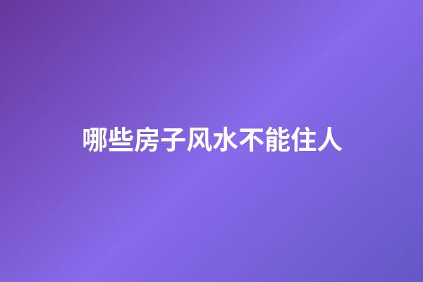哪些房子风水不能住人