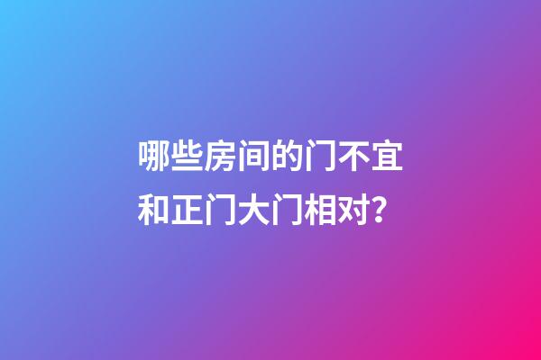 哪些房间的门不宜和正门大门相对？