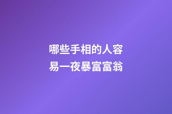哪些手相的人容易一夜暴富富翁