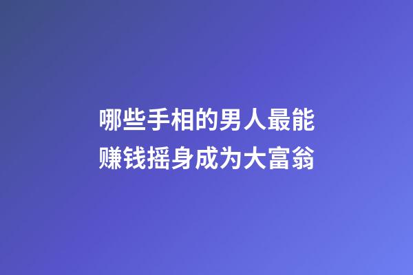 哪些手相的男人最能赚钱摇身成为大富翁