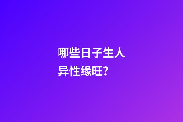 哪些日子生人异性缘旺？