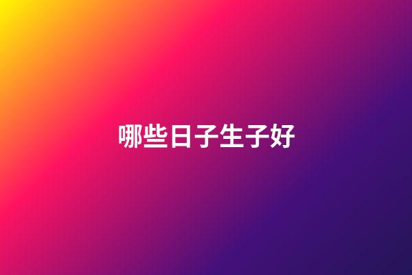哪些日子生子好
