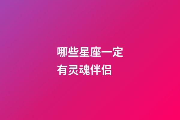 哪些星座一定有灵魂伴侣-第1张-星座运势-玄机派