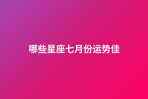 哪些星座七月份运势佳-第1张-星座运势-玄机派