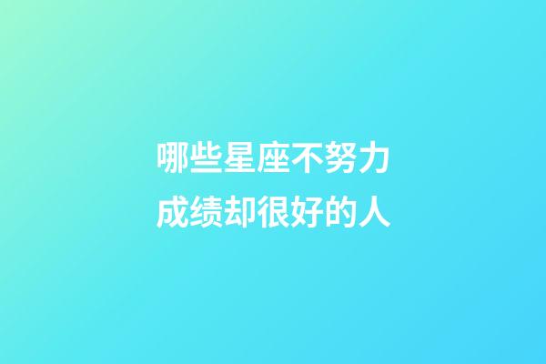 哪些星座不努力成绩却很好的人-第1张-星座运势-玄机派