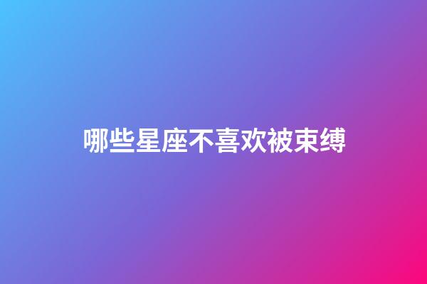 哪些星座不喜欢被束缚-第1张-星座运势-玄机派