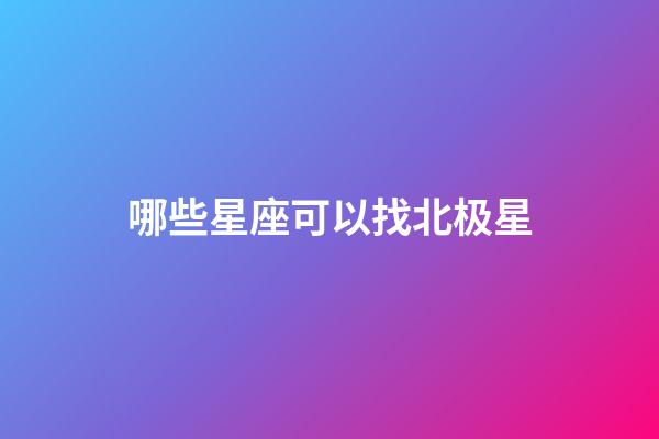 哪些星座可以找北极星-第1张-星座运势-玄机派