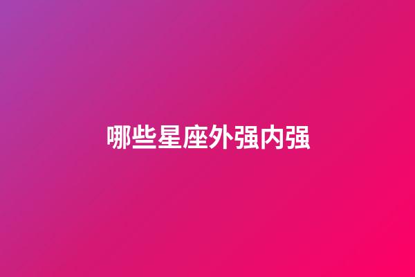 哪些星座外强内强-第1张-星座运势-玄机派