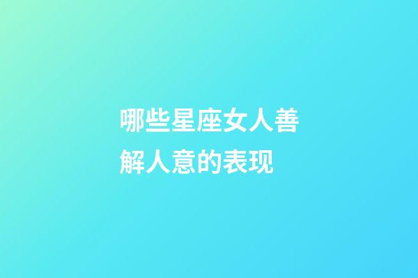 哪些星座女人善解人意的表现-第1张-星座运势-玄机派