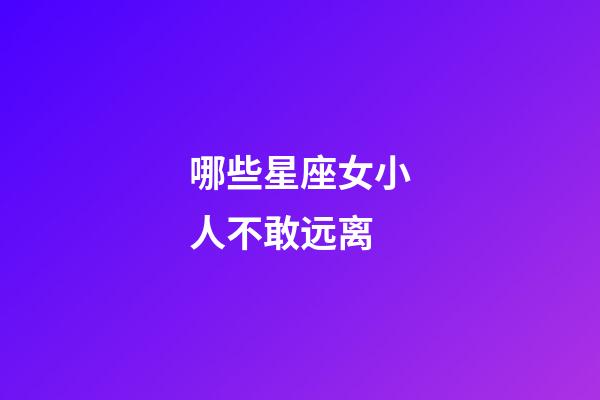 哪些星座女小人不敢远离-第1张-星座运势-玄机派