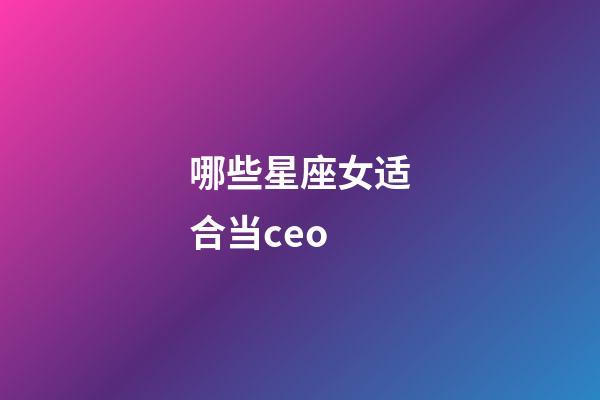 哪些星座女适合当ceo-第1张-星座运势-玄机派
