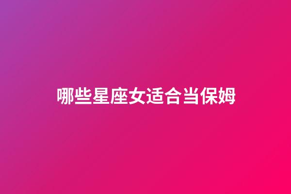 哪些星座女适合当保姆-第1张-星座运势-玄机派
