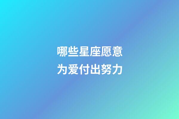 哪些星座愿意为爱付出努力-第1张-星座运势-玄机派