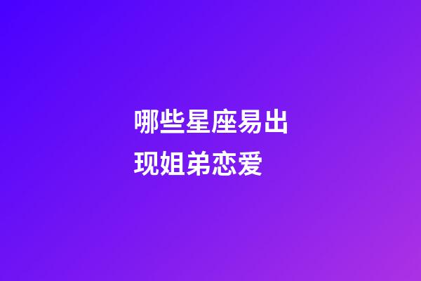 哪些星座易出现姐弟恋爱-第1张-星座运势-玄机派