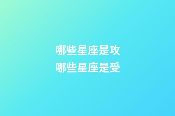 哪些星座是攻哪些星座是受-第1张-星座运势-玄机派