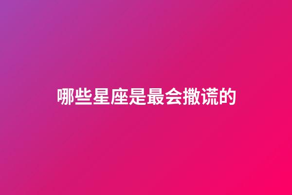 哪些星座是最会撒谎的-第1张-星座运势-玄机派