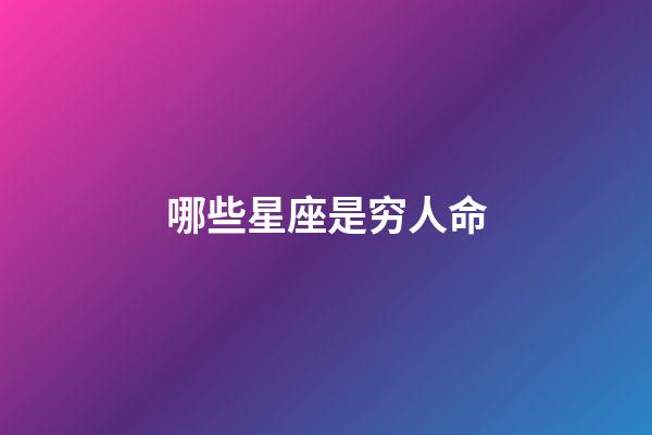 哪些星座是穷人命-第1张-星座运势-玄机派