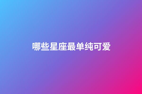哪些星座最单纯可爱-第1张-星座运势-玄机派