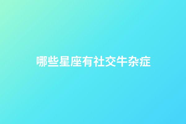 哪些星座有社交牛杂症-第1张-星座运势-玄机派