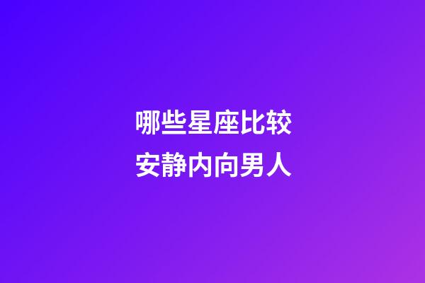 哪些星座比较安静内向男人-第1张-星座运势-玄机派