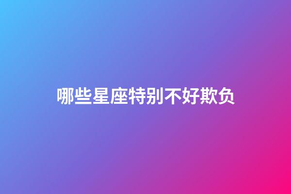 哪些星座特别不好欺负-第1张-星座运势-玄机派