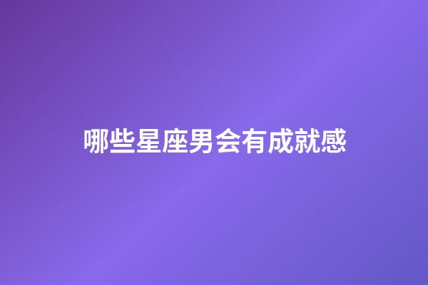 哪些星座男会有成就感-第1张-星座运势-玄机派