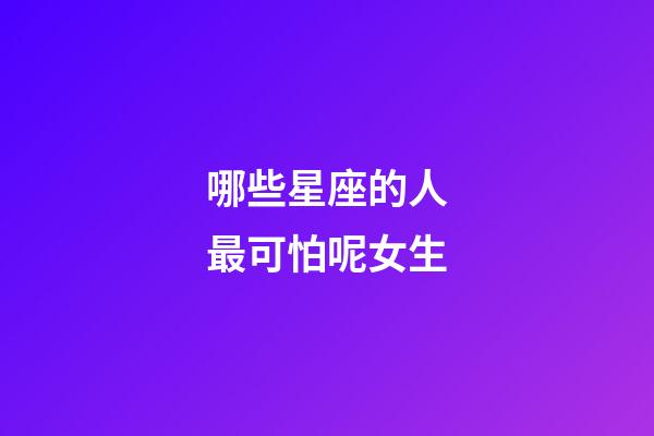 哪些星座的人最可怕呢女生-第1张-星座运势-玄机派