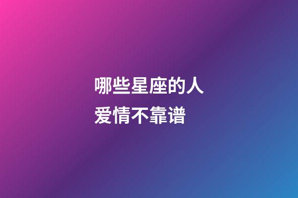 哪些星座的人爱情不靠谱-第1张-星座运势-玄机派