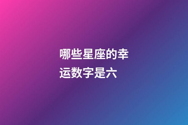 哪些星座的幸运数字是六-第1张-星座运势-玄机派