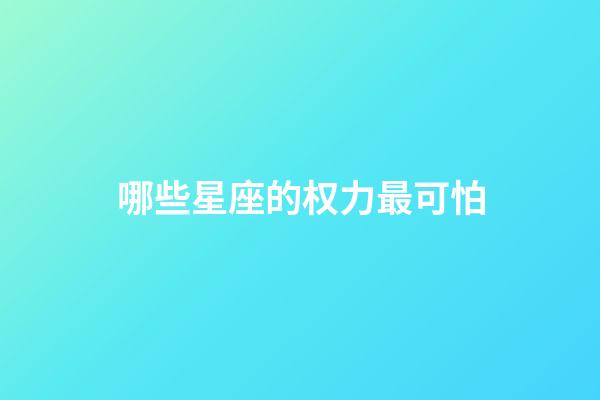 哪些星座的权力最可怕-第1张-星座运势-玄机派