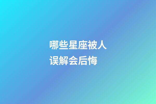 哪些星座被人误解会后悔-第1张-星座运势-玄机派