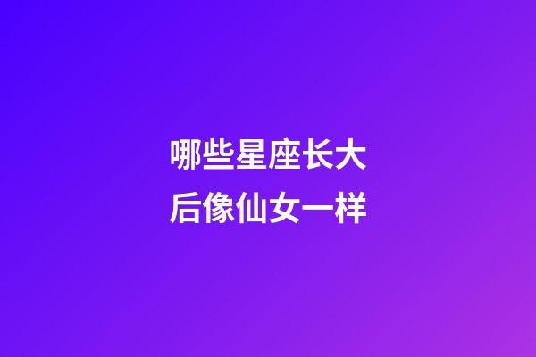 哪些星座长大后像仙女一样-第1张-星座运势-玄机派