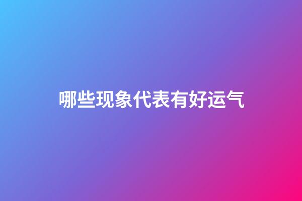 哪些现象代表有好运气