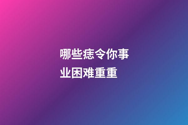哪些痣令你事业困难重重