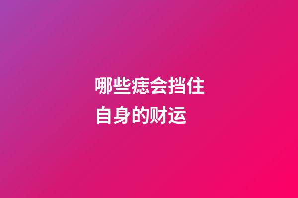 哪些痣会挡住自身的财运