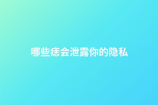 哪些痣会泄露你的隐私