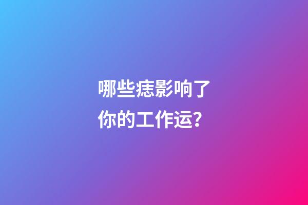 哪些痣影响了你的工作运？